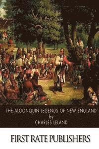 Charles Leland - The Algonquin Legends of New England, Häftad