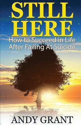 Andy Grant - Still Here: How to Succeed in Life After Failing at Suicide, Häftad