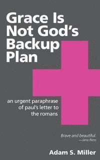 Adam S. Miller - Grace Is Not God's Backup Plan: An Urgent Paraphrase of Paul's Letter to the Romans, Häftad. Tillgänglighet: Lägg i varukorg