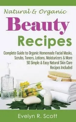 Evelyn R Scott - Natural & Organic Beauty Recipes - Complete Guide to Organic Homemade Facial Masks, Scrubs, Toners, Lotions, Moisturizers & More, 50 Simple & Easy Natural Skin Care Recipes Included, Häftad. Tillgänglighet: Lägg i varukorg