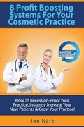8 Profit Boosting Systems For Your Cosmetic Practice: How To Recession-Proof Your Practice, Instantly Increase Your New Patients & Grow Your Practice
