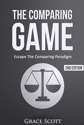 Grace Scott, Anna Hoffman - The Comparing Game: Escape The Comparing Paradigm, Embrace Your Own Uniqueness, Be Your True Self, Häftad
