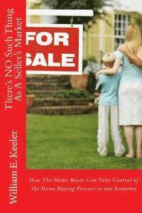 William E. Keeler - There's No Such Thing as a Seller's Market: How the Home Buyer Can Take Control of the Buying Process in Any Economy, Häftad. Tillgänglighet: Lägg i varukorg