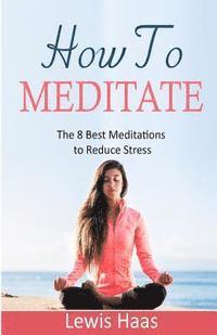Lewis Haas - How To Meditate: The 8 Best Meditations to Reduce Stress, Häftad. Tillgänglighet: Lägg i varukorg