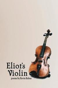 Kevin Rabas - Eliot's Violin: Poems, Häftad