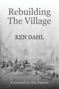 Ken Dahl - Rebuilding The Village: An Opimistic View Of The Future, And How To Get There, Häftad. Tillgänglighet: Lägg i varukorg