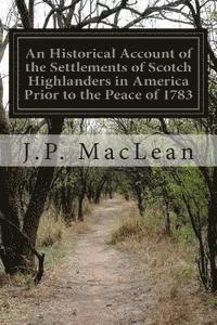 J. P. MacLean - An Historical Account of the Settlements of Scotch Highlanders in America Prior to the Peace of 1783, Häftad