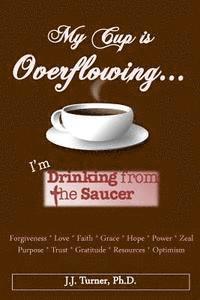 J. J. Turner - My Cup Is Overflowing: I Am Drinking From My Saucer, Häftad. Tillgänglighet: Lägg i varukorg