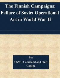 Usmc Command and Staff College - The Finnish Campaigns: Failure of Soviet Operational Art in World War II, Häftad