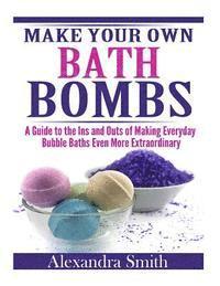 Alexandra Smith - Make Your Own Bath Bombs: A Guide to the Ins and Outs of Making Everyday Bubble, Häftad. Tillgänglighet: Lägg i varukorg