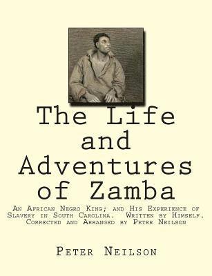 Zamba, Peter Neilson - The Life and Adventures of Zamba: An African Negro King; and His Experience of Slavery in South Carolina. Written by Himself. Corrected and Arranged b, Häftad. Tillgänglighet: Lägg i varukorg