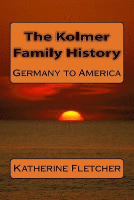Katherine Fletcher - The Kolmer Family History: Germany to America, Häftad. Tillgänglighet: Lägg i varukorg