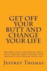 Jeffrey Thomas - Get off your Butt and change your life: Destroy your limitations, hate your comfort zone, expand your thoughts and expand your life., Häftad