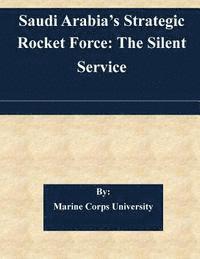 Norman Cigar, Marine Corps University - Saudi Arabia's Strategic Rocket Force: The Silent Service, Häftad