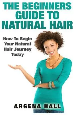Argena Hall - The Beginners Guide To Natural Hair: How To Begin Your Natural Hair Journey Today, Häftad. Tillgänglighet: Lägg i varukorg