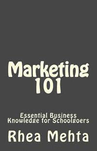 Siddharth Mehta, Rhea Mehta - Marketing 101: Essential Business Knowledge for School Go'ers, Häftad
