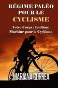REGIME PALEO Pour le CYCLISME: Votre corps: L'ultime machine pour le Cyclisme
