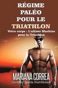 REGIME PALEO Pour le TRIATHLON: Votre corps: L'ultime machine pour le Triathlon
