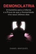 Demonolatria: O caminho para o inferno e a prova de que a humanidade vive seus ltimos dias