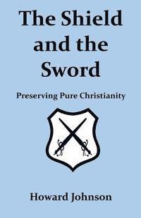 Howard Johnson - The Shield and the Sword: Preserving Pure Christianity, Häftad. Tillgänglighet: Lägg i varukorg