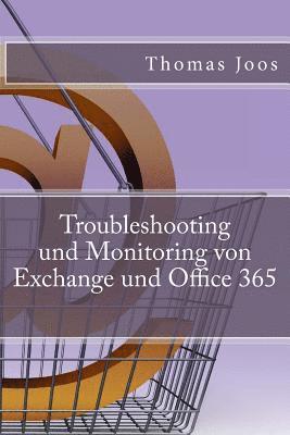 Thomas Joos - Troubleshooting und Monitoring von Exchange und Office 365: Best Practices, Anleitungen, Tools und SCOM 2012 R2, Häftad