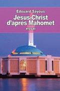 Jsus-Christ d'aprs Mahomet: les Notions et les Doctrines musulmanes sur le christianisme