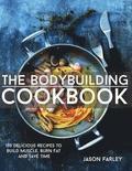 The Bodybuilding Cookbook: 100 Delicious Recipes To Build Muscle, Burn Fat And Save Time