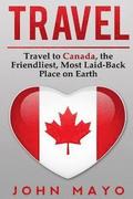 Travel: Travel to Canada, The Friendliest Most Laid-Back Place on Earth