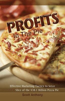 Scott Anthony - Profits in the Pie: Effective Marketing Tactics to Seize YOUR Slice of the $38.1 Billion Pizza Pie, Häftad
