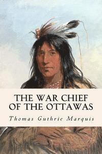 Thomas Guthrie Marquis - The War Chief of the Ottawas, Häftad