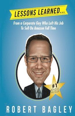 III Bagley, Robert - Lesson Learned...: From A Corporate Guy Who Left His Job To Sell On Amazon Full Time, Häftad. Tillgänglighet: Lägg i varukorg