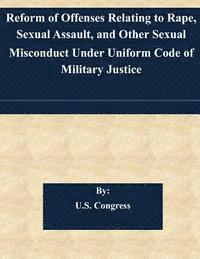 U. S. Congress - Reform of Offenses Relating to Rape, Sexual Assault, and Other Sexual Misconduct Under Uniform Code of Military Justice, Häftad. Tillgänglighet: Lägg i varukorg