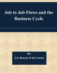 U. S. Bureau of the Census - Job to Job Flows and the Business Cycle, Häftad. Tillgänglighet: Lägg i varukorg