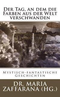 Maria Zaffarana (Hg ). - Der Tag, an dem die Farben aus der Welt verschwanden: Mystisch-fantastische Geschichten, Häftad