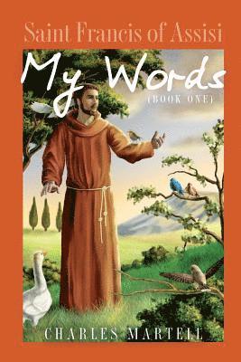 Charles Martell - Saint Francis of Assisi: My Words Book One, Häftad