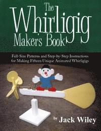 Jack Wiley - The Whirligig Maker's Book: Full-Size Patterns and Step-by-Step Instructions for Making Fifteen Unique Animated Whirligigs, Häftad. Tillgänglighet: Lägg i varukorg