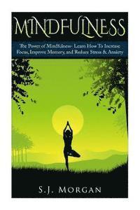S. J. Morgan - Mindfulness: The Power of Mindfulness- Learn How To Increase Focus, Improve Memory, and Reduce Stress & Anxiety, Häftad. Tillgänglighet: Lägg i varukorg