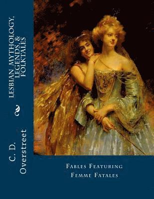 C. D. Overstreet - Lesbian Mythology, Legends, & Folktales: Fables Featuring Femme Fatals, Häftad. Tillgänglighet: Lägg i varukorg