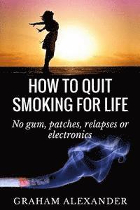 Graham Alexander - How To Quit Smoking For Life: No gum, patches, relapses or electronics, Häftad. Tillgänglighet: Lägg i varukorg