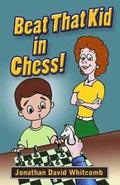 Beat That Kid in Chess: For the early beginner to win games