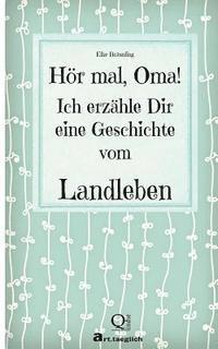 Elke Bräunling - Hör mal, Oma! Ich erzähle Dir eine Geschichte vom Landleben: Geschichten vom Land, Häftad
