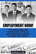 Employment Now!: The cutting edge and insiders track of how to gain employment quickly in today's job market