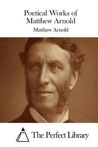 Matthew Arnold, The Perfect Library - Poetical Works of Matthew Arnold, Häftad