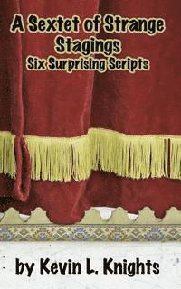 Kevin L. Knights - A Sextet of Strange Stagings: Six Surprising Scripts, Häftad. Tillgänglighet: Lägg i varukorg