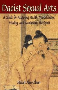 Stuart Alve Olson, Patrick D. Gross - Daoist Sexual Arts: A Guide for Attaining Health, Youthfulness, Vitality, and Awakening the Spirit, Häftad. Tillgänglighet: Lägg i varukorg