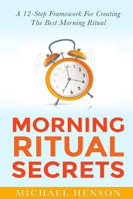 Michael Henson - Morning Ritual Secrets: 12 Simple and Easy Techniques to Help You Wake Up Motivated, Productive and Achieve Your Goals!, Häftad. Tillgänglighet: Lägg i varukorg