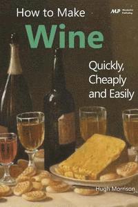 Hugh Morrison - How to Make Wine Quickly, Cheaply and Easily, Häftad. Tillgänglighet: Lägg i varukorg