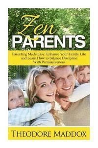 Theodore Maddox - Zen Parents: Parenting Made Easy, Enhance Your Family Life and Learn How to Balance Discipline With Permissiveness, Häftad