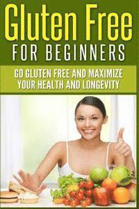 Jim Berry - Gluten Free For Beginners: Go Gluten Free and Maximize Your Health and Longevity, Häftad