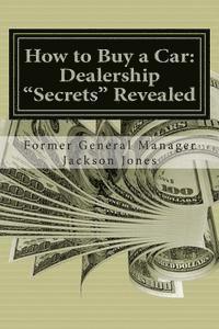 Jackson Jones - How to Buy a Car: Dealership "Secrets" Revealed: How to Buy a Car: Dealership "Secrets" Revealed: Former General Manager Shows Hidden Pr, Häftad